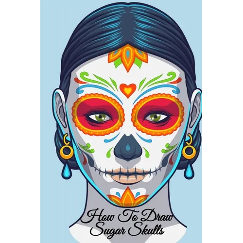 How To Draw Sugar Skulls: Dia De Los Muertos Tatoo Design Book & Sketchbook - Day Of The Dead Sketching Notebook & Drawing Board For Sugarskull Beauty - Paperback