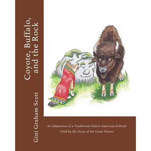 Coyote, Buffalo, and the Rock: An Adaptation of a Traditional Native American Folktale (Told by the Sioux of the Great Plains) - Paperback