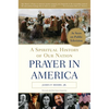 Prayer in America: A Spiritual History of Our Nation - Paperback