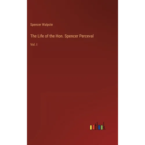 The Life of the Hon. Spencer Perceval: Vol. I - Hardcover