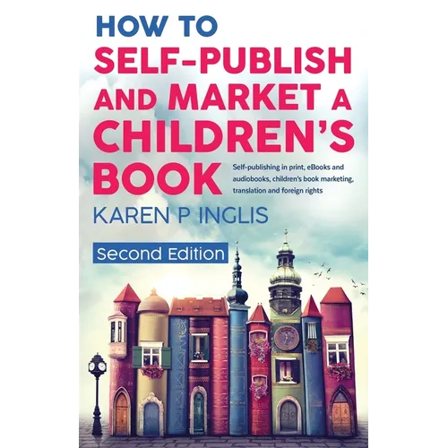 How to Self-publish and Market a Children's Book (Second Edition): Self-publishing in print, eBooks and audiobooks, children's book marketing, transla - Paperback