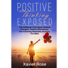 Positive Thinking Exposed: The Unfiltered Truth about Positive Thoughts, Positive Affirmations, and Achieving Absolutely Anything You Want - Paperback