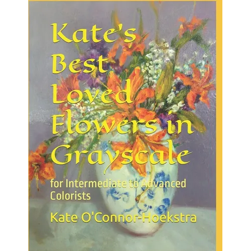 Kate's Best Loved Flowers in Grayscale: for Intermediate to Advanced Colorists - Paperback