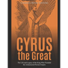 Cyrus the Great: The Life and Legacy of the King Who Founded the Achaemenid Persian Empire - Paperback
