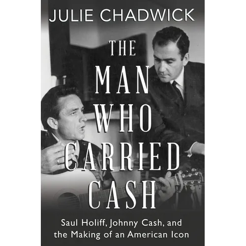 The Man Who Carried Cash: Saul Holiff, Johnny Cash, and the Making of an American Icon - Paperback