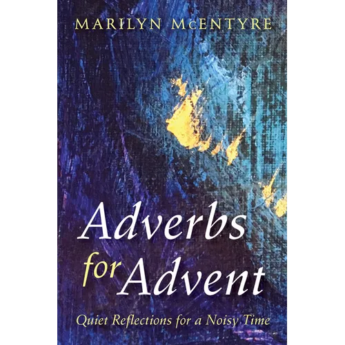 Adverbs for Advent: Quiet Reflections for a Noisy Time - Hardcover