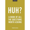 Huh?: A Book Of All The Questions Worth Asking - Paperback