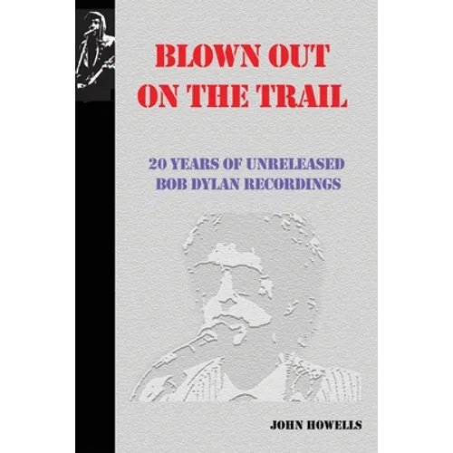 Blown Out on the Trail: 20 Years of Unreleased Bob Dylan Recordings - Paperback