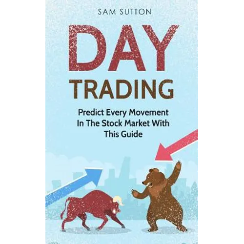 Day Trading: Predict Every Movement In The Stock Market With This Guide - Paperback