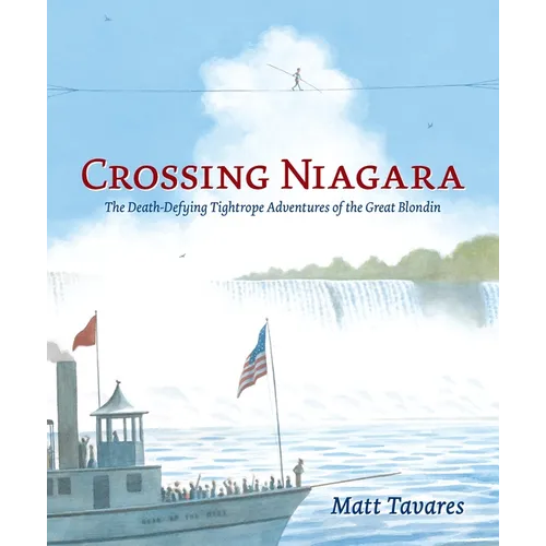 Crossing Niagara: The Death-Defying Tightrope Adventures of the Great Blondin - Hardcover