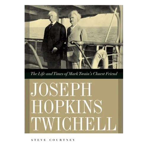 Joseph Hopkins Twichell: The Life and Times of Mark Twain's Closest Friend - Hardcover