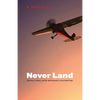 Never Land: Adventures, Wonder, and One World Record in a Very Small Plane - Hardcover