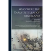 Who Were the Early Settlers of Maryland: a Paper Read Before the "Maryland Historical Society," at Its Meeting Held Thursday Evening, October 5, 1865 - Paperback