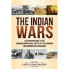 The Indian Wars: A Captivating Guide to the American Indian Wars, Battle of Little Bighorn and Wounded Knee Massacre - Paperback