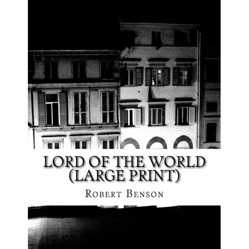 Lord Of The World (Large Print): (Robert Hugh Benson Classics Collection) - Paperback
