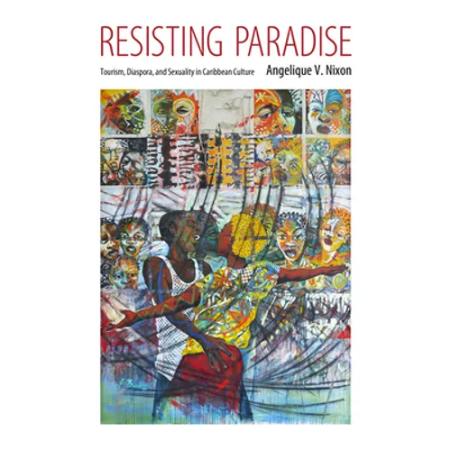 Resisting Paradise: Tourism, Diaspora, and Sexuality in Caribbean Culture - Paperback