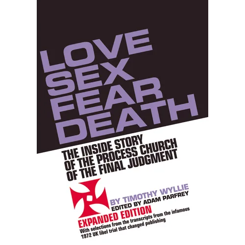 Love Sex Fear Death: The Inside Story of the Process Church of the Final Judgment -- Expanded Edition - Paperback