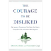 The Courage to Be Disliked: The Japanese Phenomenon That Shows You How to Change Your Life and Achieve Real Happiness - Hardcover