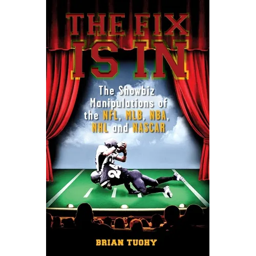 The Fix Is in: The Showbiz Manipulations of the Nfl, Mlb, Nba, NHL and NASCAR - Paperback