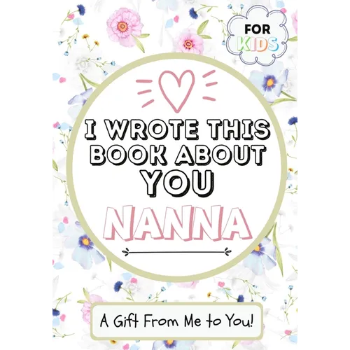 I Wrote This Book About You Nanna: A Child's Fill in The Blank Gift Book For Their Special Nanna Perfect for Kid's 7 x 10 inch - Paperback