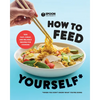 How to Feed Yourself: 100 Fast, Cheap, and Reliable Recipes for Cooking When You Don't Know What You're Doing: A Cookbook - Paperback