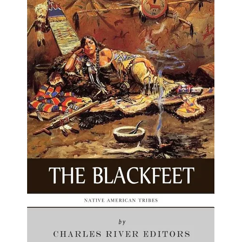 Native American Tribes: The History of the Blackfeet and the Blackfoot Confederacy - Paperback