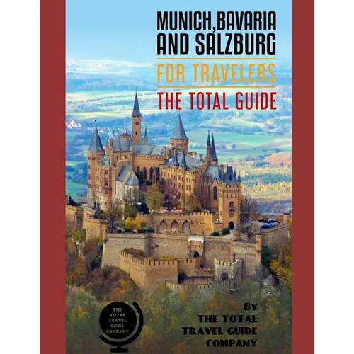 MUNICH, BAVARIA AND SALZBURG FOR TRAVELERS. The total guide: The comprehensive traveling guide for all your traveling needs. By THE TOTAL TRAVEL GUIDE - Paperback