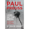 Paul Preuss: Lord of the Abyss: Life and Death at the Birth of Free-Climbing - Hardcover