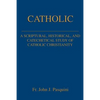 Catholic: A Scriptural, Historical, and Catechetical Study of Catholic Christianity - Paperback