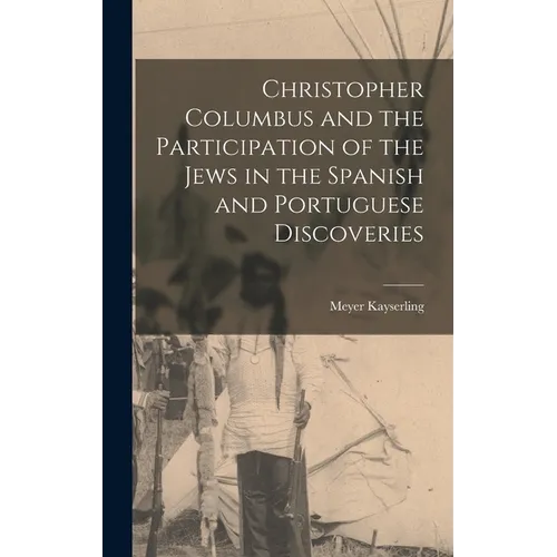 Christopher Columbus and the Participation of the Jews in the Spanish and Portuguese Discoveries - Hardcover
