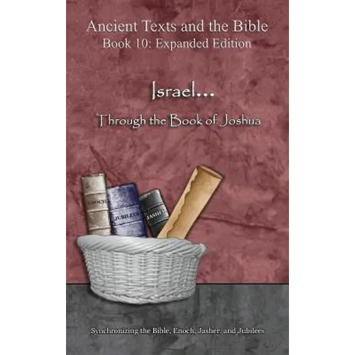 Israel... Through the Book of Joshua - Expanded Edition: Synchronizing the Bible, Enoch, Jasher, and Jubilees - Hardcover