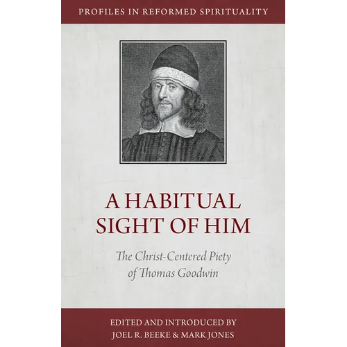A Habitual Sight of Him: The Christ-Centered Piety of Thomas Goodwin - Paperback
