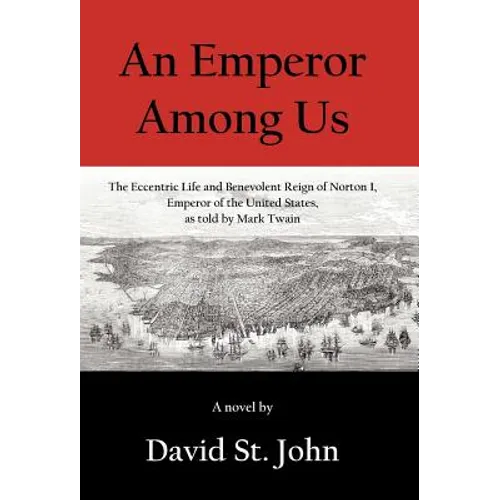 An Emperor Among Us: The Eccentric Life and Benevolent Reign of Norton I, Emperor of the United States, as Told by Mark Twain - Hardcover