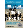 Great Penguin Rescue: 40,000 Penguins, a Devastating Oil Spill, and the Inspiring Story of the World's Largest Animal Rescue - Paperback