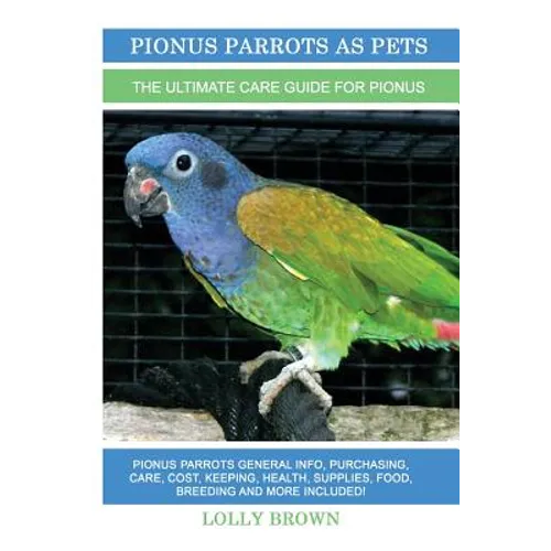 Pionus Parrots as Pets: Pionus Parrots General Info, Purchasing, Care, Cost, Keeping, Health, Supplies, Food, Breeding and More Included! The - Paperback
