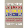 Encountering Us Empire in Socialist Venezuela: The Legacy of Race, Neo-Colonialism, and Democracy Promotion - Hardcover