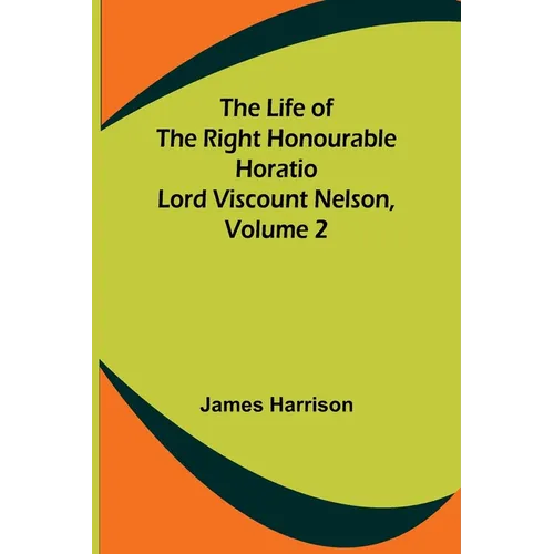 The Life of the Right Honourable Horatio Lord Viscount Nelson, Volume 2 - Paperback