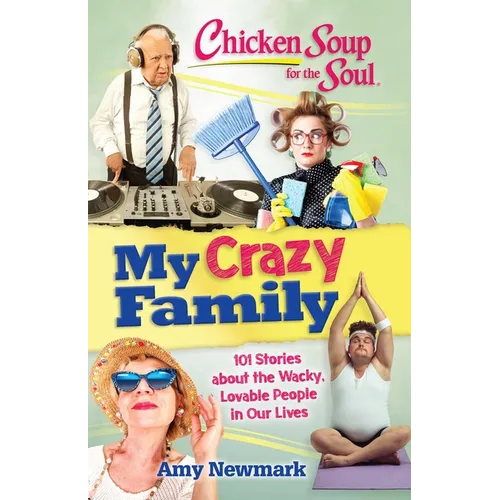 Chicken Soup for the Soul: My Crazy Family: 101 Stories about the Wacky, Lovable People in Our Lives - Paperback