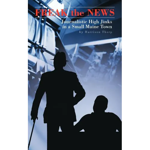 Freak the News: Journalistic High Jinks in a Small Maine Town - Paperback
