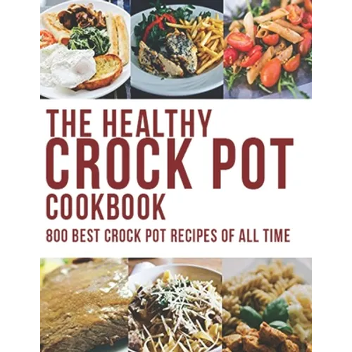 The Healthy Crock Pot Cookbook: 800 Best Crock Pot Recipes of All Time - Paperback