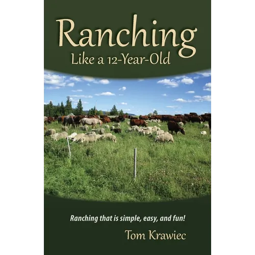 Ranching Like a 12-Year-Old: Ranching that is simple, easy, and fun! - Paperback
