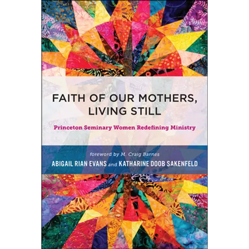 Faith of Our Mothers, Living Still: Princeton Seminary Women Redefining Ministry - Hardcover