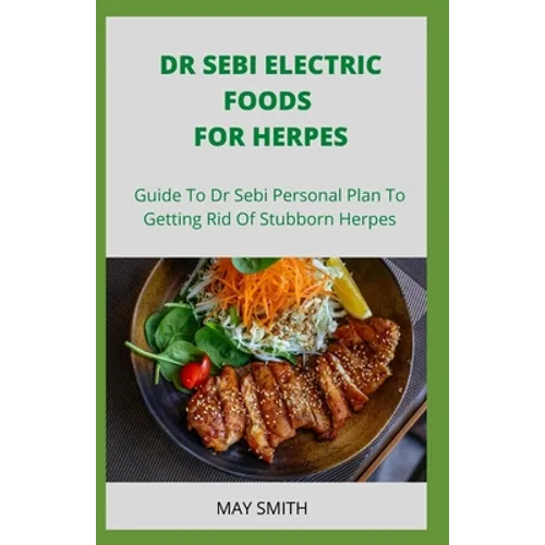 Dr Sebi Electric Food for Herpes: Guide To Dr Sebi Personal Plan To Getting Rid Of Stubborn Herpes - Paperback