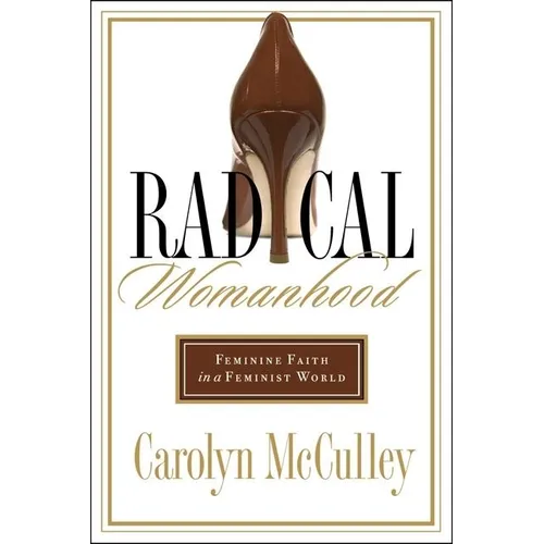 Radical Womanhood: Feminine Faith in a Feminist World - Paperback