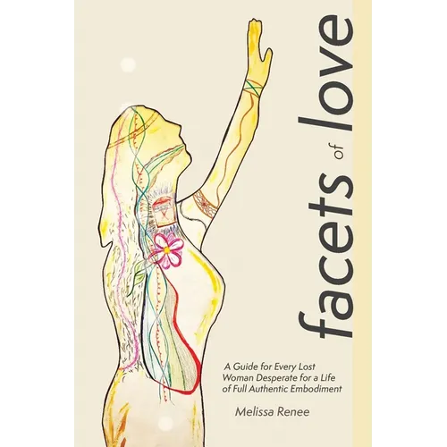 Facets of Love: A Guide for Every Lost Woman Desperate for a Life of Full Authentic Embodiment - Paperback
