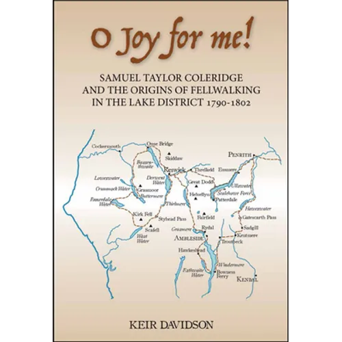 O Joy for Me!: Samuel Taylor Coleridge and the Origins of Fell-Walking in the Lake District 1790-1802 - Hardcover