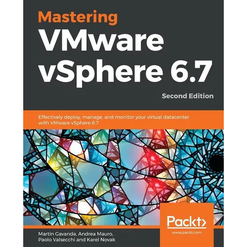 Mastering VMware vSphere 6.7 -Second Edition: Effectively deploy, manage, and monitor your virtual datacenter with VMware vSphere 6.7 - Paperback