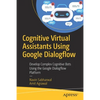 Cognitive Virtual Assistants Using Google Dialogflow: Develop Complex Cognitive Bots Using the Google Dialogflow Platform - Paperback