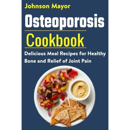 Osteoporosis Cookbook: Delicious Meal Recipes for Healthy Bone and Relief of Join Pain - Paperback