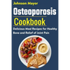 Osteoporosis Cookbook: Delicious Meal Recipes for Healthy Bone and Relief of Join Pain - Paperback